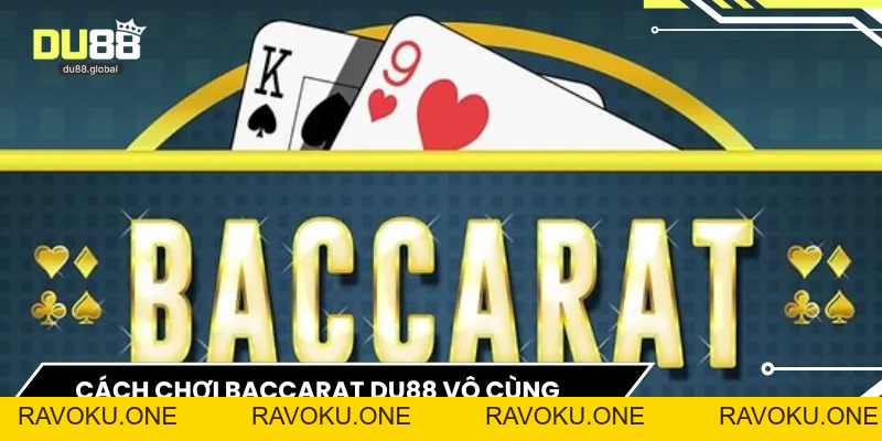 Cách Chơi Baccarat DU88 - Cách Chơi Chuẩn Từng Bước Một - RAVOKU