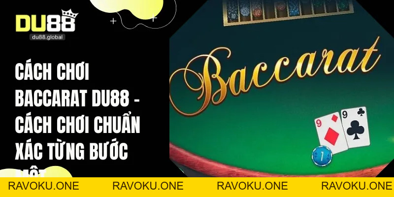 Cách Chơi Baccarat DU88 - Cách Chơi Chuẩn Từng Bước Một - RAVOKU