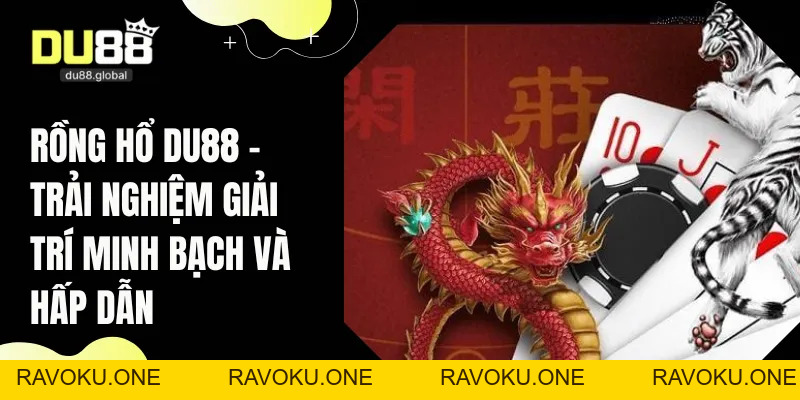 Rồng Hổ DU88 - Trải Nghiệm Giải Trí Minh Bạch Và Hấp Dẫn - RAVOKU